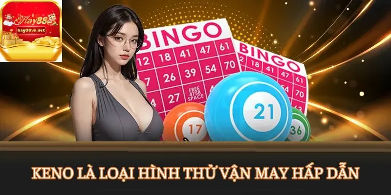 KENO là loại hình thử vận may hấp dẫn